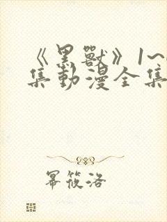 《黑兽》1~6集动漫全集免费观看