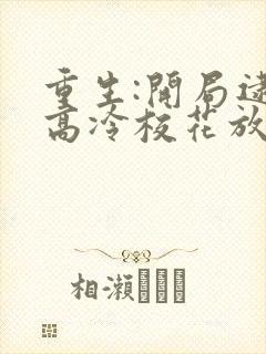 重生:开局逮到高冷校花放学偷窃全文txt封面