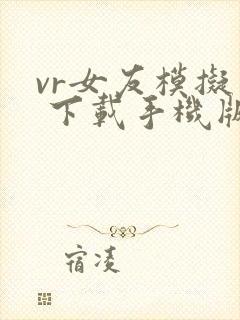 vr女友模拟器 下载手机版免费