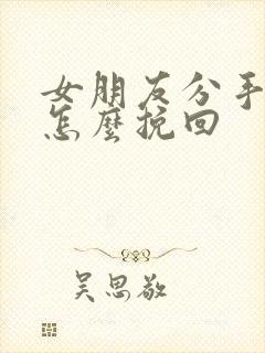 女朋友分手了要怎么挽回