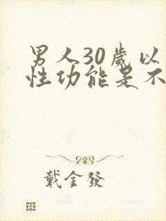 男人30岁以后性功能是不是会下降