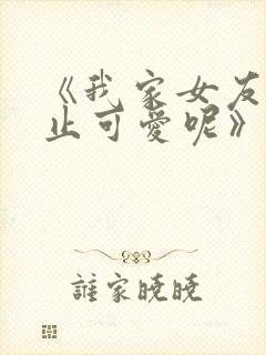 《我家女友可不止可爱呢》