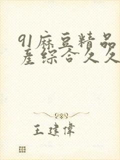 91麻豆精品国产综合久久久