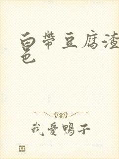 白带豆腐渣奶白色