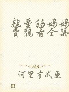 亲爱的妈妈6免费观看全集电视剧高清