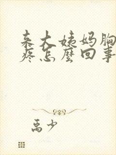 来大姨妈胸特别疼怎么回事