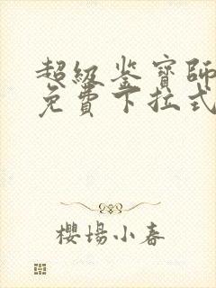 超级鉴宝师漫画免费下拉式六漫画