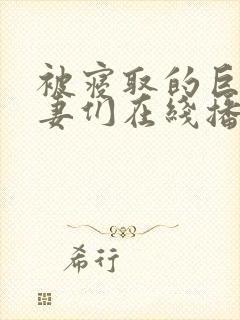 被寝取的巨乳人妻们在线播放