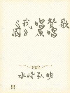 《我唱赞歌献祖国》原唱