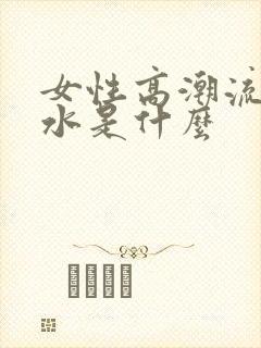 女性高潮流出的水是什么