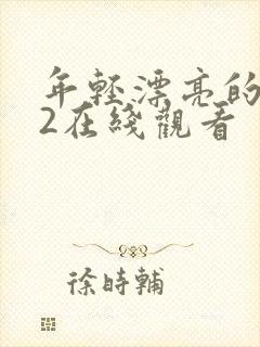 年轻漂亮的嫂子2在线观看