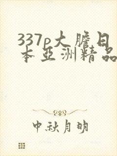 337p大胆日本亚洲精品噜噜噜