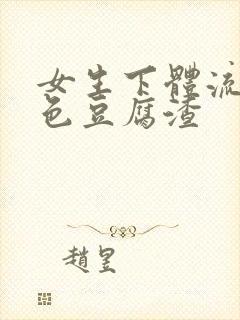 女生下体流出白色豆腐渣