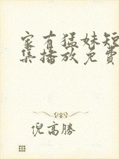 家有猛妹短剧全集播放免费观看封面