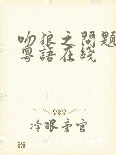 吻狼之问题少女粤语在线