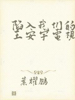 陷入我们的热恋王安宇电视剧免费观