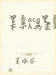 里番acg里番本子h无尽3d