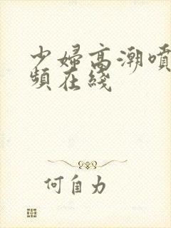 少妇高潮喷水视频在线封面