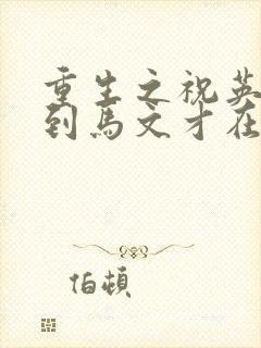 重生之祝英台遇到马文才在线阅读封面