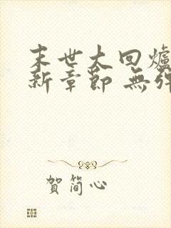 末世大回炉 最新章节 无弹窗