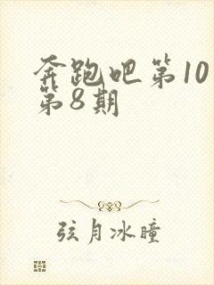 奔跑吧第10季第8期