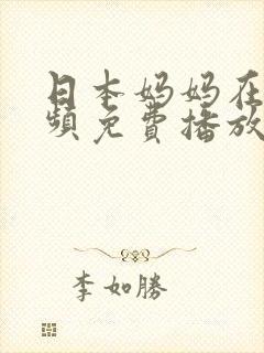 日本妈妈在线视频免费播放