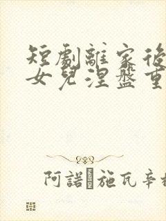 短剧离家后我带女儿涅盘重生