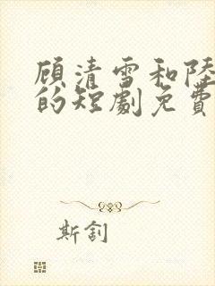 顾清雪和陆少帅的短剧免费观看封面