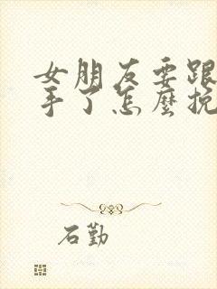 女朋友要跟我分手了怎么挽留