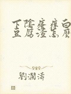 下阴瘙痒白带成豆腐渣怎么办