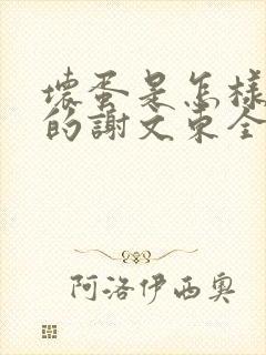 坏蛋是怎样炼成的谢文东全文阅读无删减