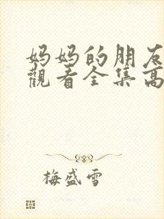 妈妈的朋友免费观看全集高清