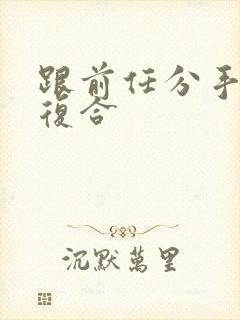 跟前任分手了想复合