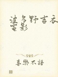 波多野吉衣av电影