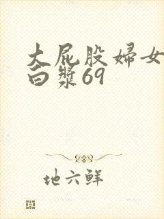 大屁股妇女流出白浆69