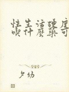 性生活硬度不够吃什么药可以调理