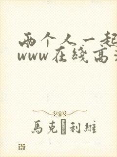 两个人一起看的www在线高清视频