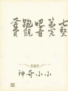 奔跑吧第七季免费观看完整版