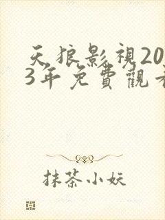 天狼影视2023年免费观看