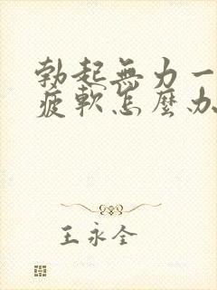 勃起无力一会就疲软怎么办