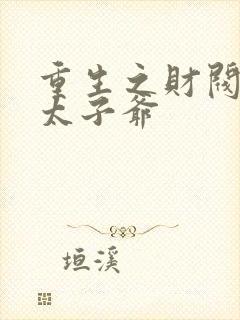 重生之财阀家的太子爷