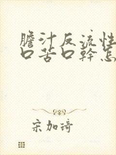 胆汁反流性胃炎口苦口干怎么回事封面