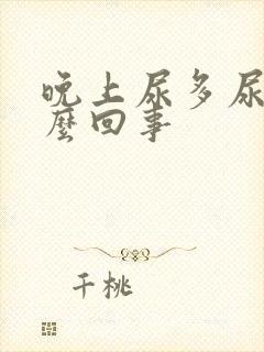 晚上尿多尿频怎么回事