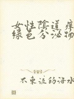 女性阴道痒,有绿色分泌物