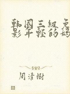 韩国三级免费电影年轻的妈妈