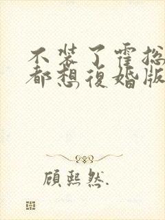 不装了霍总每天都想复婚版在线观看