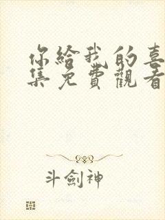 你给我的喜欢全集免费观看电视剧