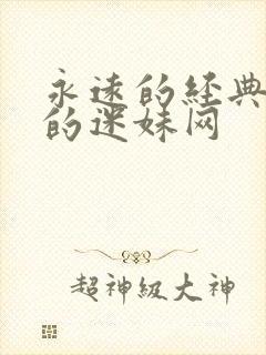 永远的经典永远的迷妹网