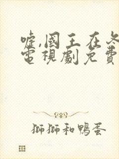 嘘,国王在冬眠电视剧免费播放