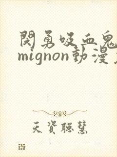 闵勇吸血鬼医生mignon动漫免费观看12集